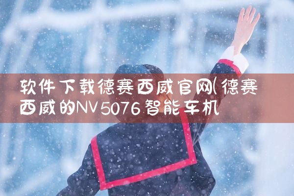 软件下载德赛西威官网