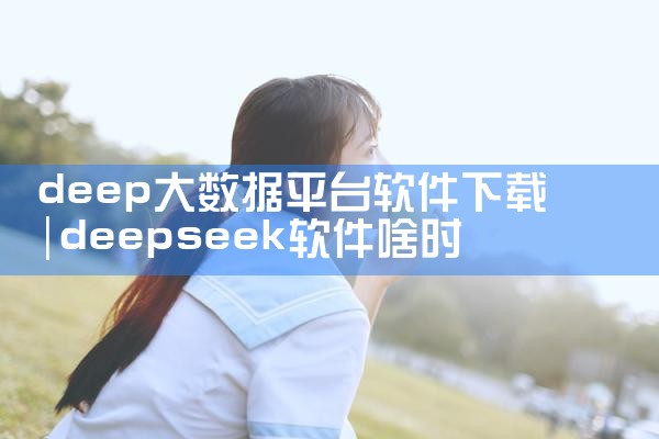 deep大数据平台软件下载