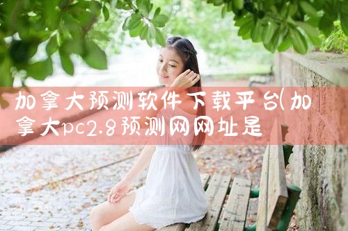 加拿大预测软件下载平台