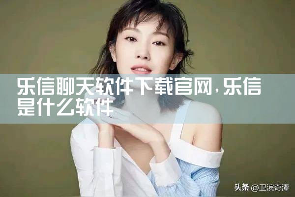 乐信聊天软件下载官网
